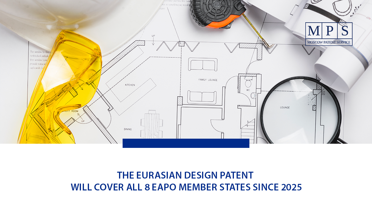 THE EURASIAN DESIGN PATENT WILL COVER ALL 8 EAPO MEMBER STATES SINCE 2025