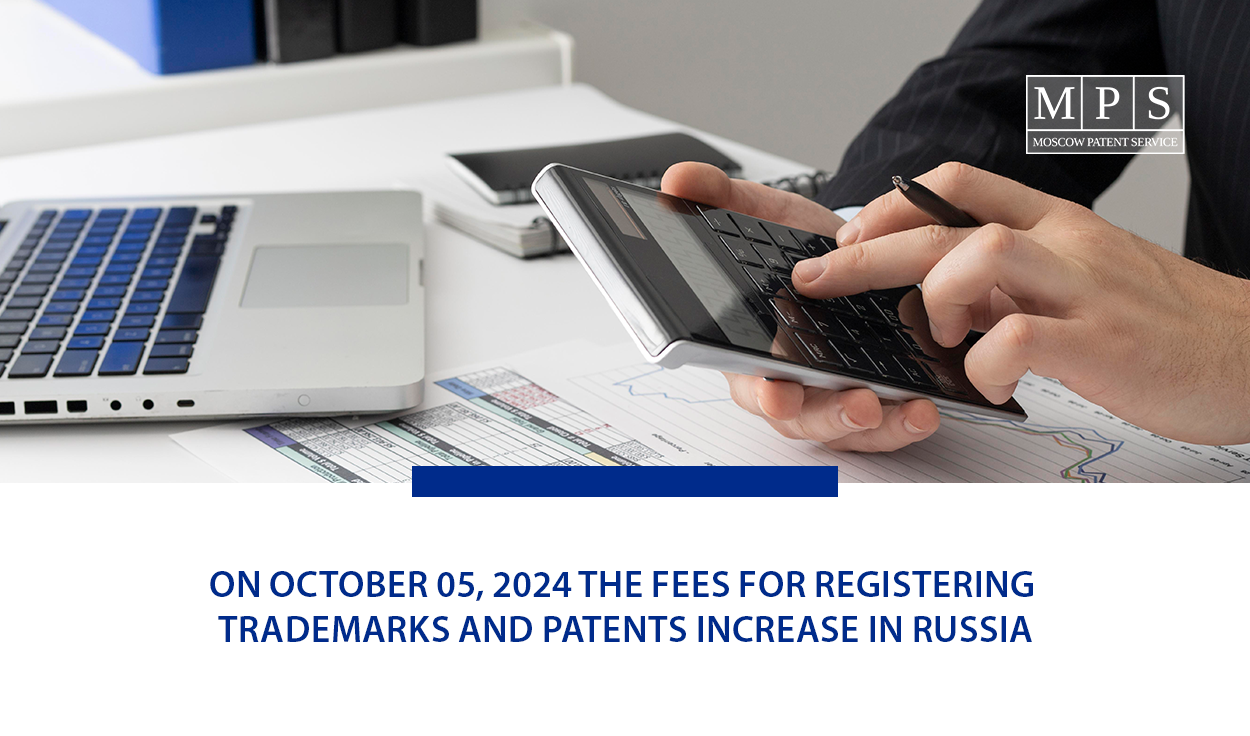 ON OCTOBER 05, 2024 THE FEES FOR REGISTERING TRADEMARKS AND PATENTS INCREASE IN RUSSIA